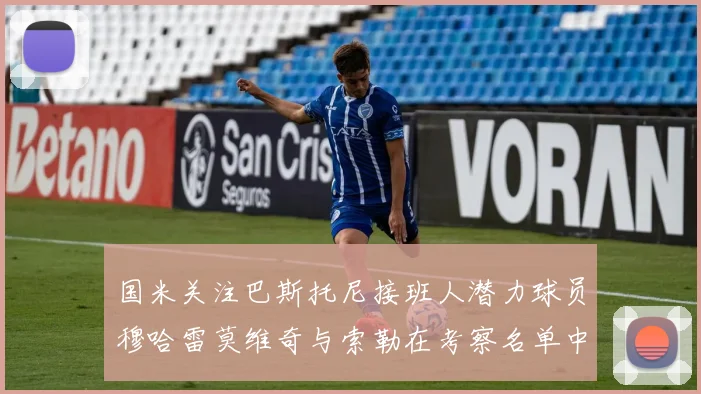 国米关注巴斯托尼接班人潜力球员穆哈雷莫维奇与索勒在考察名单中