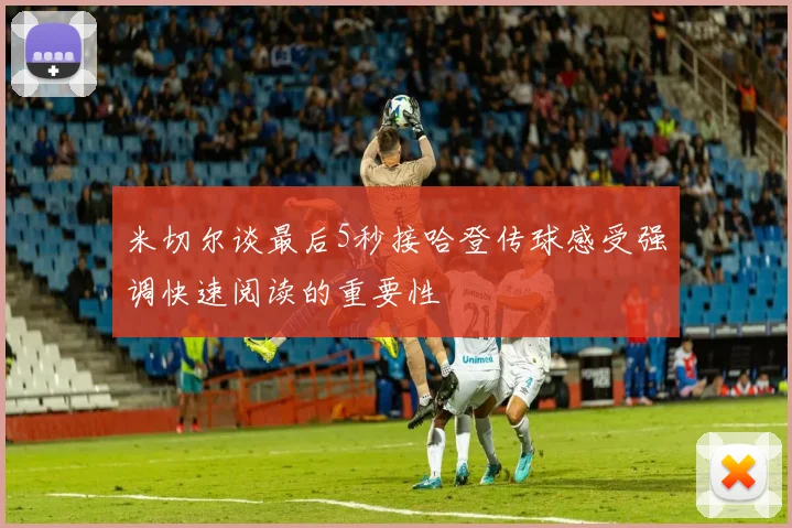 米切尔谈最后5秒接哈登传球感受强调快速阅读的重要性