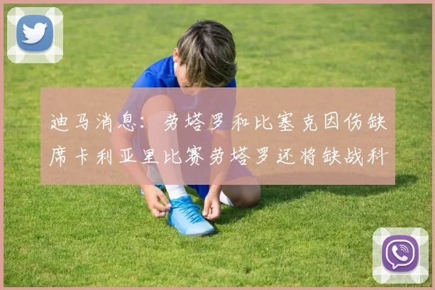 迪马消息：劳塔罗和比塞克因伤缺席卡利亚里比赛劳塔罗还将缺战科莫
