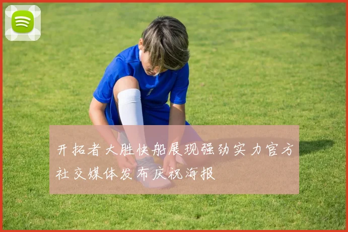 开拓者大胜快船展现强劲实力官方社交媒体发布庆祝海报