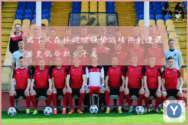 诺丁汉森林延续强势战绩热刺遭遇历史低谷积分平局