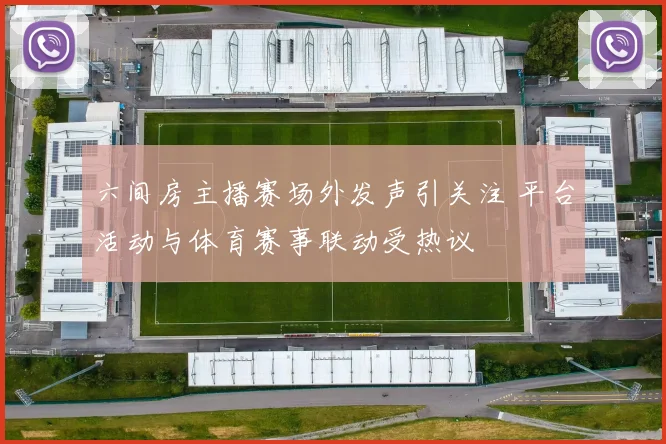 六间房主播赛场外发声引关注 平台活动与体育赛事联动受热议